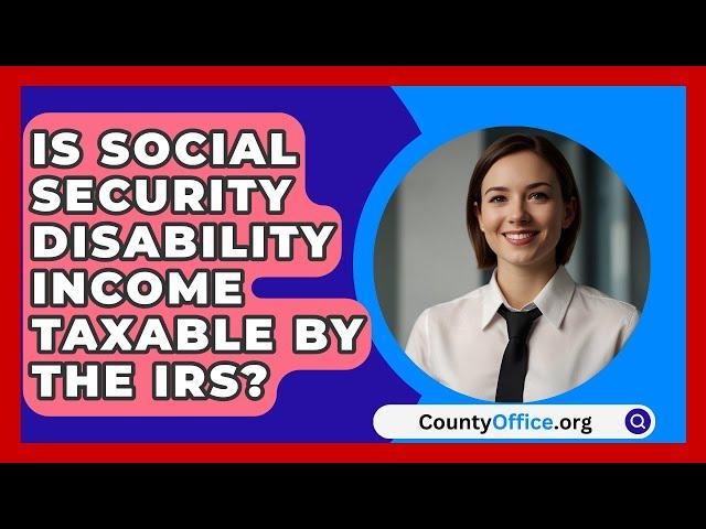 Is Social Security Disability Income Taxable By The IRS? - CountyOffice.org