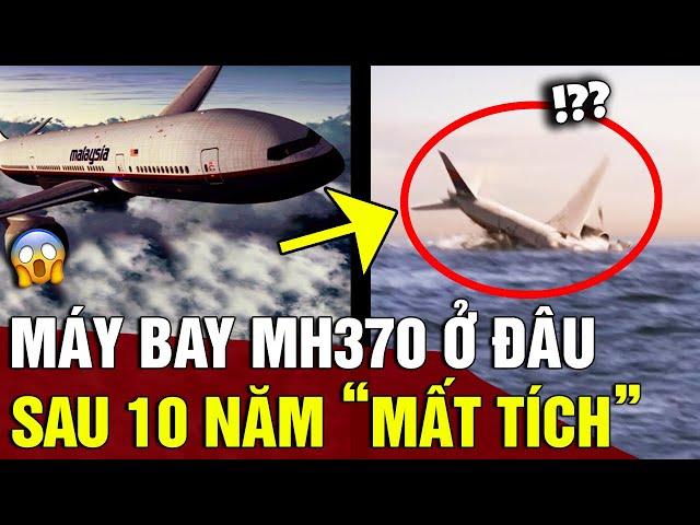 Tròn 10 năm máy bay MH370 MẤT TÍCH, sự cố bí ẩn nhất lịch sử vẫn chưa có LỜI GIẢI THÍCH | Động Tiin
