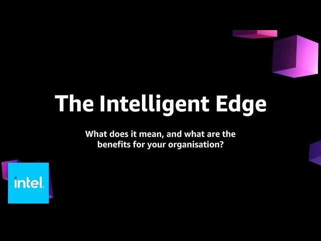 The Intelligent Edge – What is It and What Are the Benefits to Organisations? | Intel Business