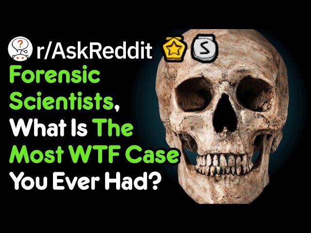 The Most WTF Forensic Case (Scientist Stories r/AskReddit)