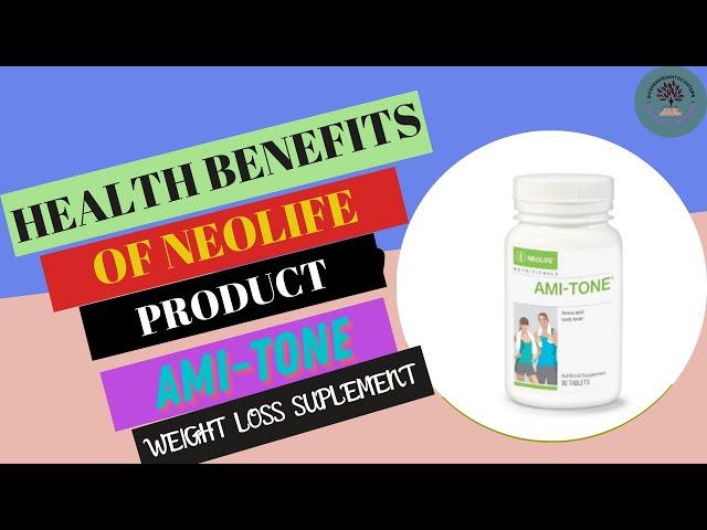 HEALTH BENEFITS OF GNLD NEOLIFE PRODUCT AMI-TONE:WEIGHT LOSS SUPPLEMENT