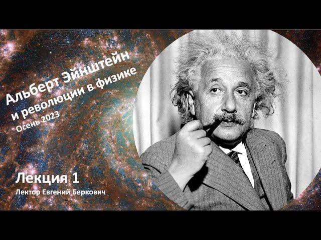 Лекция 1 курса "Альберт Эйнштейн и революции в физике"