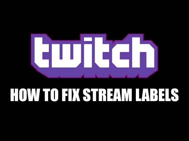 How to fix "Stream labels" on twitch alerts.