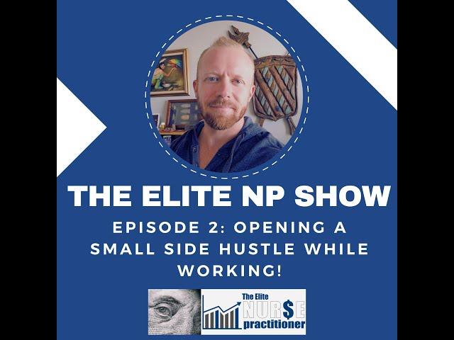 The Elite NP Show #2: Opening a Small Nurse Practitioner Side Hustle While Working!