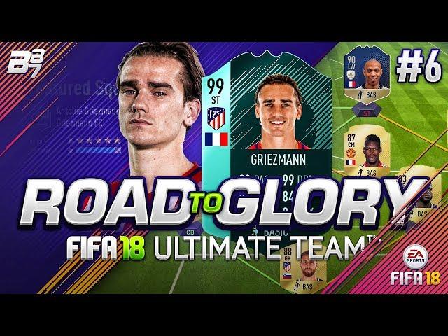 ROAD TO GLORY! SQUAD BATTLES CHALLENGE VS 99 GRIEZMANN! #6 | FIFA 18 ULTIMATE TEAM