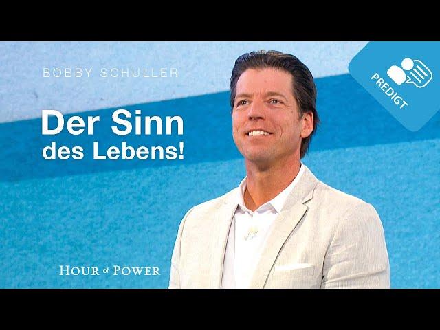 Der Sinn des Lebens! - Predigt von Bobby Schuller