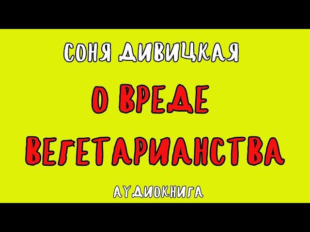 О ВРЕДЕ ВЕГЕТАРИАНСТВА / СОНЯ ДИВИЦКАЯ / АУДИОКНИГА