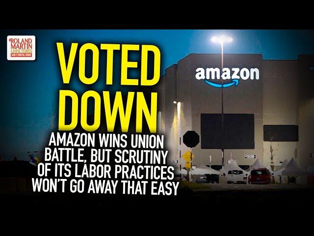 Voted Down: Amazon Wins Union Battle, But Scrutiny Of Its Labor Practices Won't Go Away That Easy