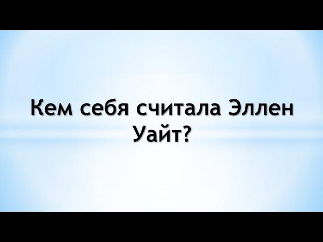 Кем себя считала Эллен Уайт?