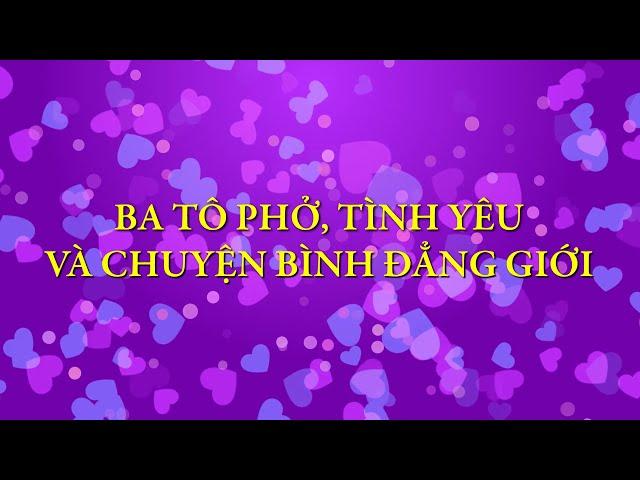 Ba tô phở, tình yêu và chuyện bình đẳng giới ! | Tản mạn mùa xuân | Chuyện đời Xưa nay