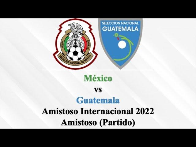 México vs Guatemala | Amistoso Internacional 2022 | Amistoso | Partido