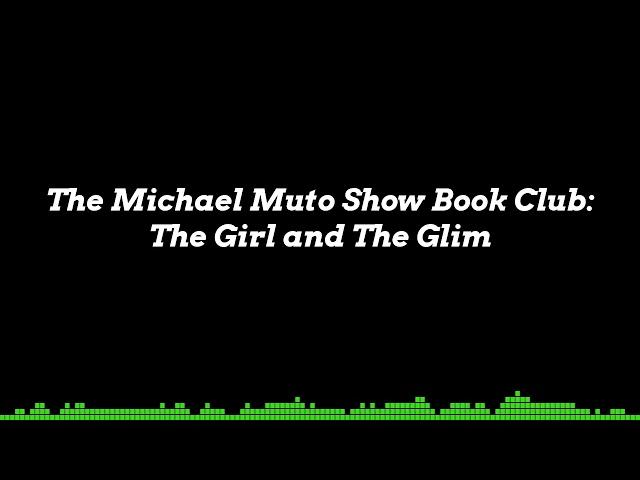 Michael Muto show Book club: The Girl and The Glim