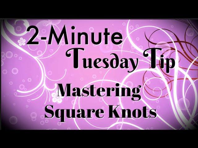 Simply Simple 2-MINUTE TUESDAY TIP - Mastering Square Knots by Connie Stewart