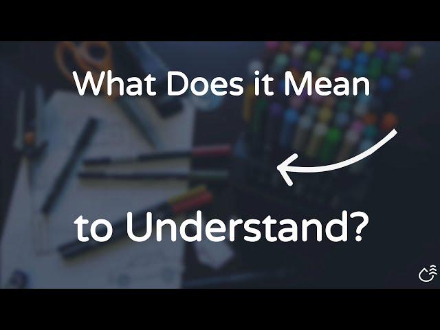 What Does it Mean to Understand an Idea?