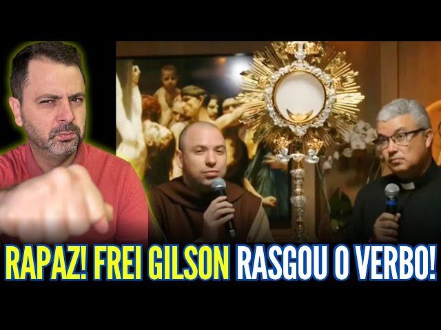 RAPAZ!! FREI GILSON RASGOU O VERBO!!