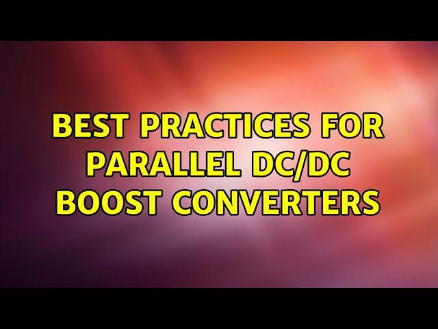 Best practices for parallel DC/DC Boost Converters