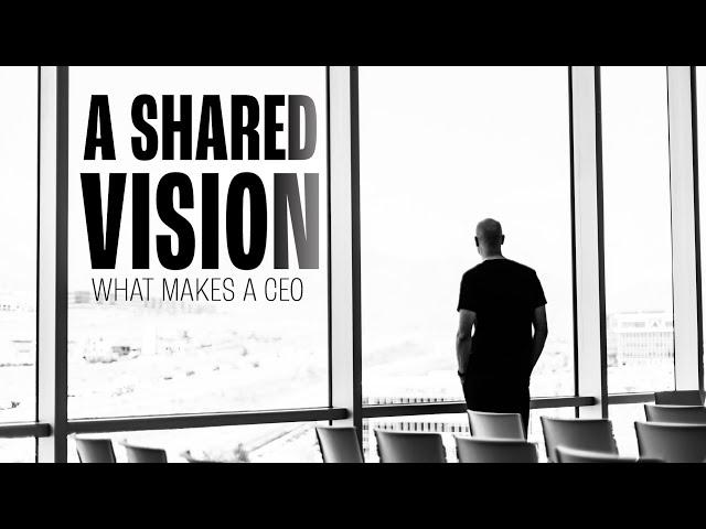 What Makes A CEO - A Shared Vision | EP1