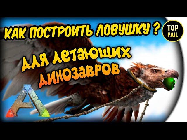 КАК ПОСТРОИТЬ ЛОВУШКУ ? (ЛЕТАЮЩИЕ ДИНОЗАВРЫ) - ARK: Survival Evolved