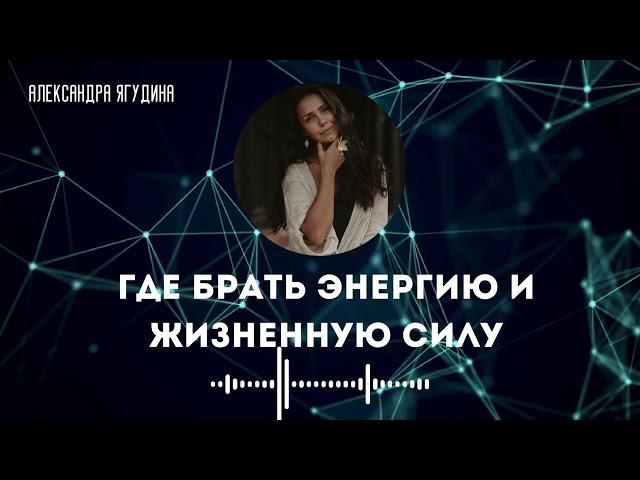 ГДЕ БРАТЬ ЭНЕРГИЮ И ЖИЗНЕННУЮ СИЛУ. Александра Ягудина