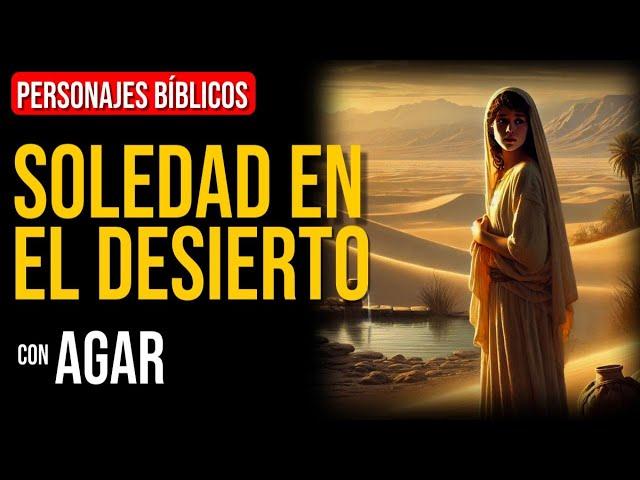 Agar: Lecciones cristianas en la soledad | Personajes Bíblicos