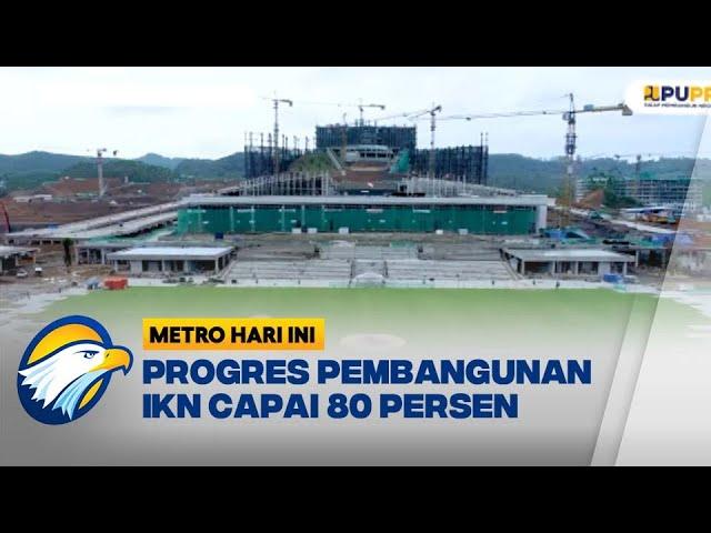 Progres Pembangunan IKN Capai 80 Persen