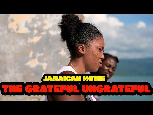 THE GRATEFUL UNGRATEFUL (NEW) JAMAICAN MOVIE