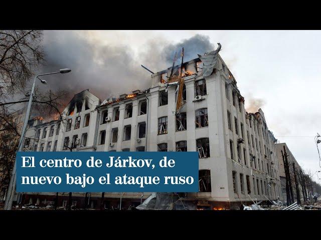 El centro de Jarkov, de nuevo bajo ataque ruso