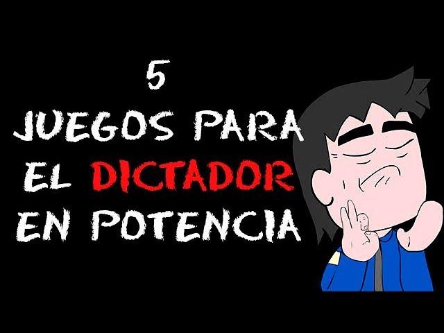 5 Juegos Para el Dictador En Potencia