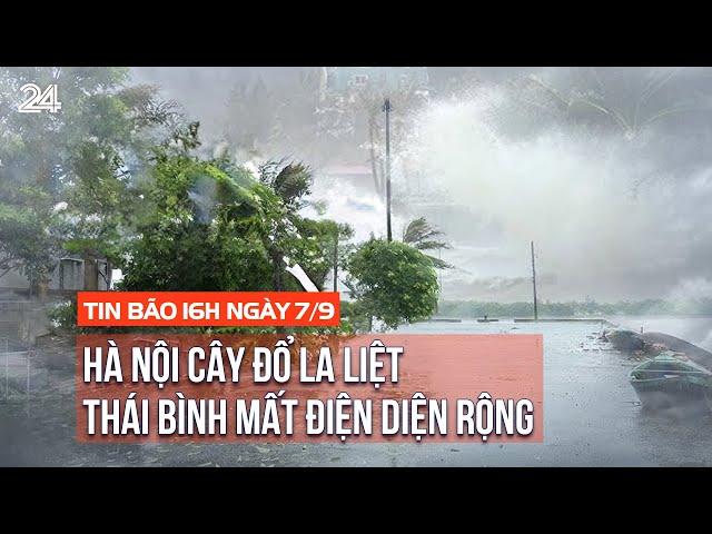 Tin bão 16h ngày 7/9: Thái Bình mất điện diện rộng, Hà Nội cây đổ la liệt | VTV24