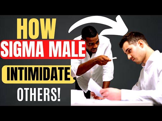 How Sigma Males Intimidate Others