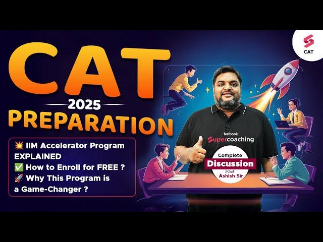 CAT 2025 Preparation Strategy | What is IIM Accelerator Program that YOU can't Miss ? | Ashish Sir