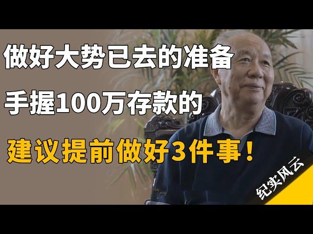 做好大势已去的准备，手握100万存款的人，建议提前做好3件事！#许知远 #纪实风云 #纪录片 #牟其中