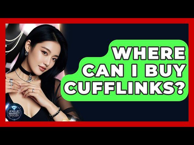 Where Can I Buy Cufflinks? - Jewelry Market Spotlight