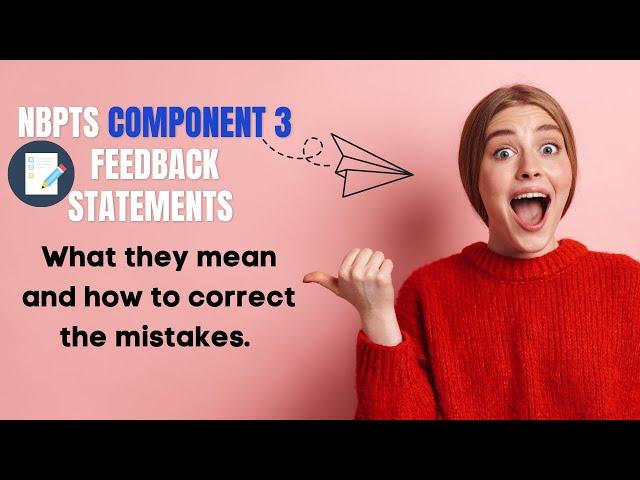 NBPTS COMPONENT 3 FEEDBACK STATEMENTS- What they mean and how to correct the mistakes