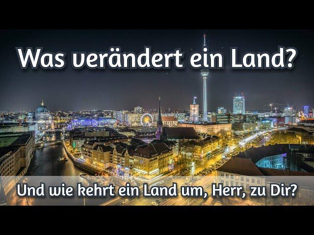 Was verändert ein Land? Und wie kehrt ein Land um, Herr, zu Dir?