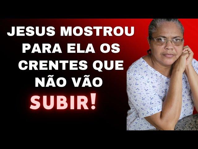 Jesus mostrou para ela os crentes que não vão subir!