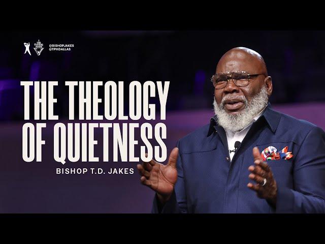 The Theology of Quietness | Bishop T.D. Jakes