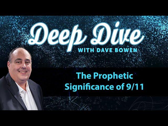 The Prophetic Significance of 9/11 | Deep Dive with Dave Bowen