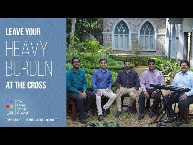 LEAVE YOUR HEAVY BURDEN AT THE CROSS | THE LIVING STONES QUARTET #thelsq