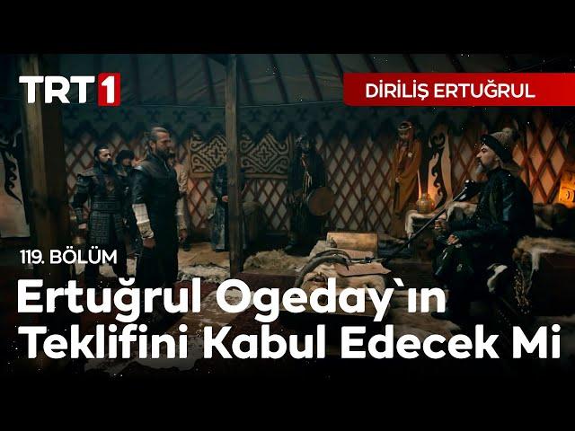 Diriliş Ertuğrul 119. Bölüm - Ertuğrul, Ogeday'ın Biat Teklifini Kabul Edecek mi?