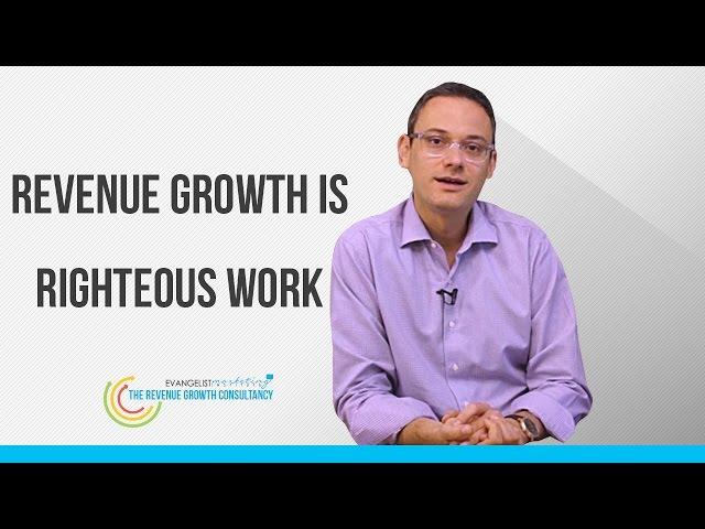 Revenue Growth is Righteous Work By Alex Goldfayn