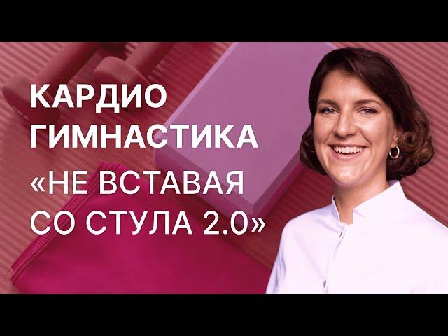 Кардиогимнастика "НЕ ВСТАВАЯ СО СТУЛА 2.0