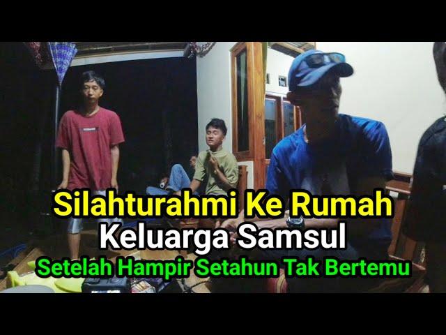 Silahturahmi Ke Rumah Keluarga Samsul Setelah Hampir Setahun Tak Bertemu