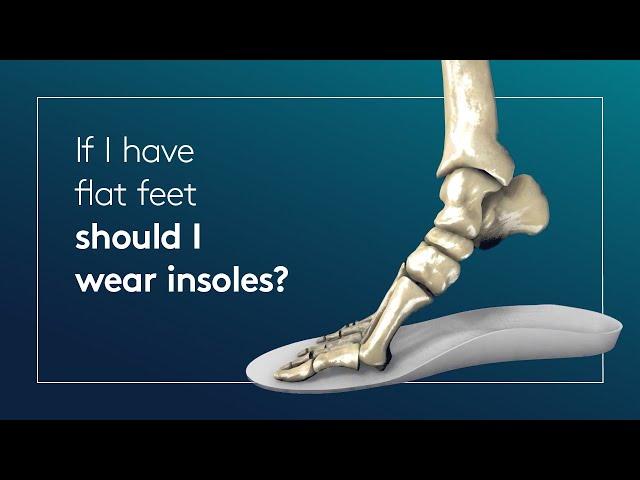 If I have flat feet should I wear insoles?