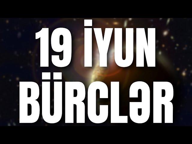 BÜRCLƏR - 19 İYUN 2024 | Günün Bürc Proqnozu 