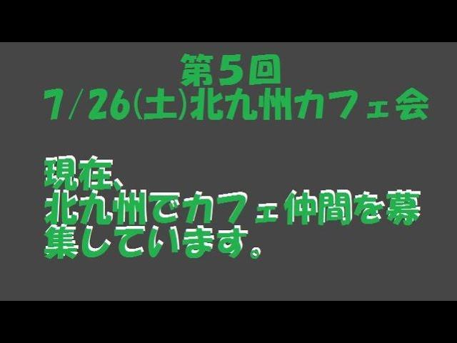 第５回　7/26(土)北九州カフェ会　仲間　友達　メンバー募集！