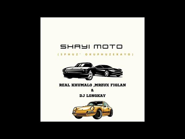 Real Khumalo ,Mrzux Figlan ft Longkay - Shayi Moto (Sphuz' okuphuzekayo) (Audio)