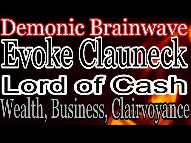 Warning:  Demonic vibration will turn you into a money magnet! Clauneck, Lord of Cash. Black magick