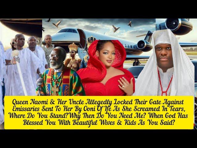 Queen Naomi & Her Uncle Allegedly Locked Their Gate Against  Emissaries Sent To Her By Ooni Of Ife