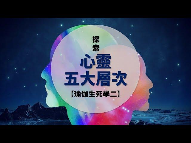 探索心靈五大層次的奧秘 揭開超越痛苦、悲傷的法門【瑜伽生死學系列二】